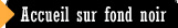 Accueil sur fond noir